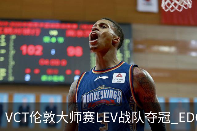 VCT伦敦大师赛LEV战队夺冠 EDG战队获季军